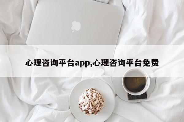 心理咨询平台app,心理咨询平台免费