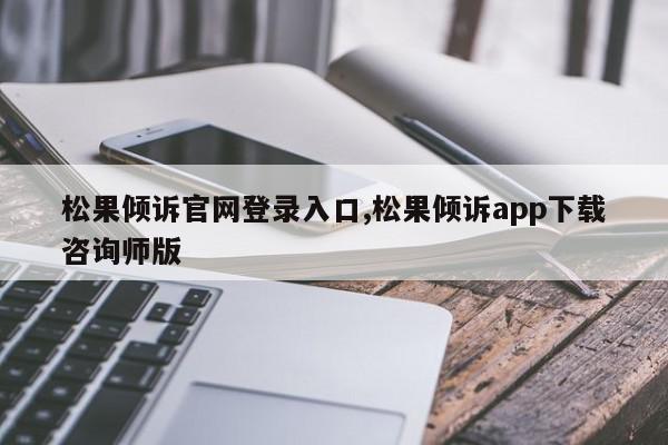 松果倾诉官网登录入口,松果倾诉app下载咨询师版