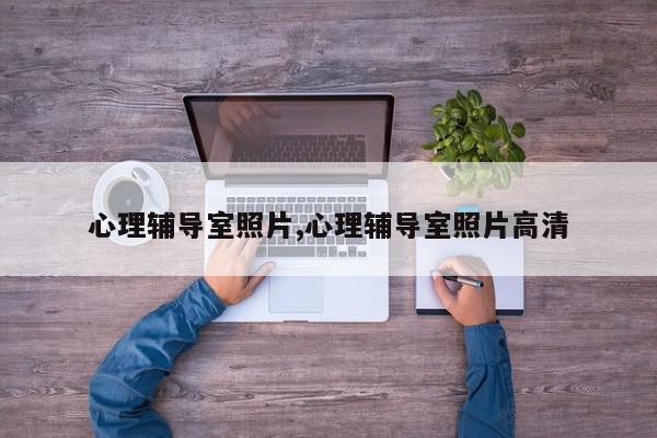 心理辅导室照片,心理辅导室照片高清