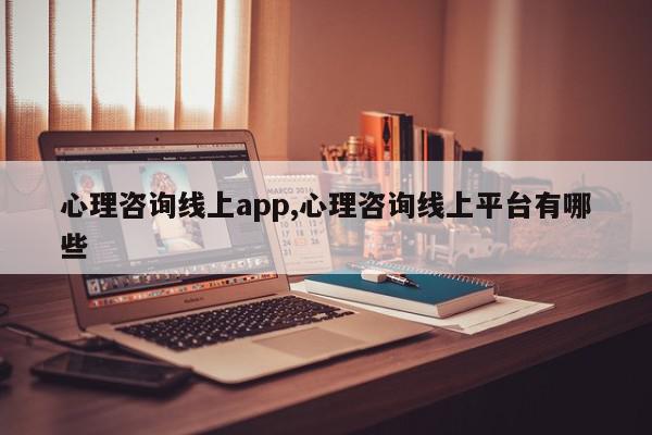 心理咨询线上app,心理咨询线上平台有哪些