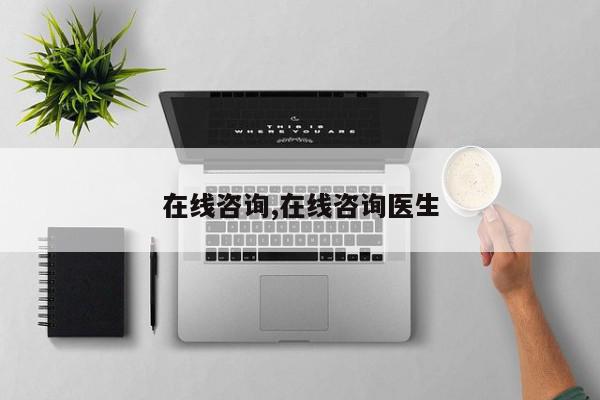 在线咨询,在线咨询医生
